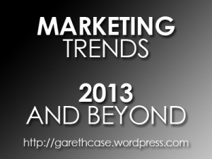 Marketing Trends 2013 - Gareth Case